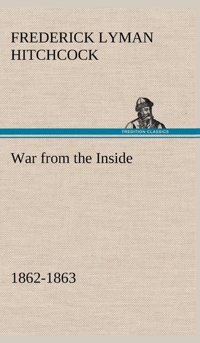 War from the Inside The Story of the 132nd Regiment Pennsylvania Volunteer Infantry in the War for the Suppression of the Rebellion, 1862-1863