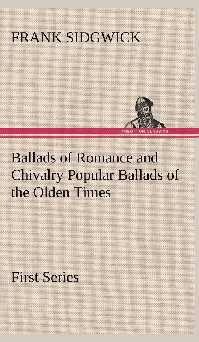Frank Sidgwick - Ballads of Romance and Chivalry Popular Ballads of the Olden Times - First Series, Inbunden