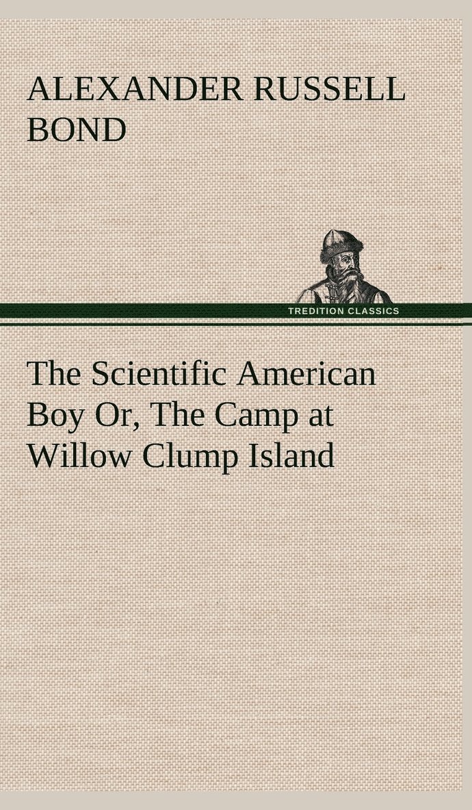 The Scientific American Boy Or, The Camp at Willow Clump Island 1