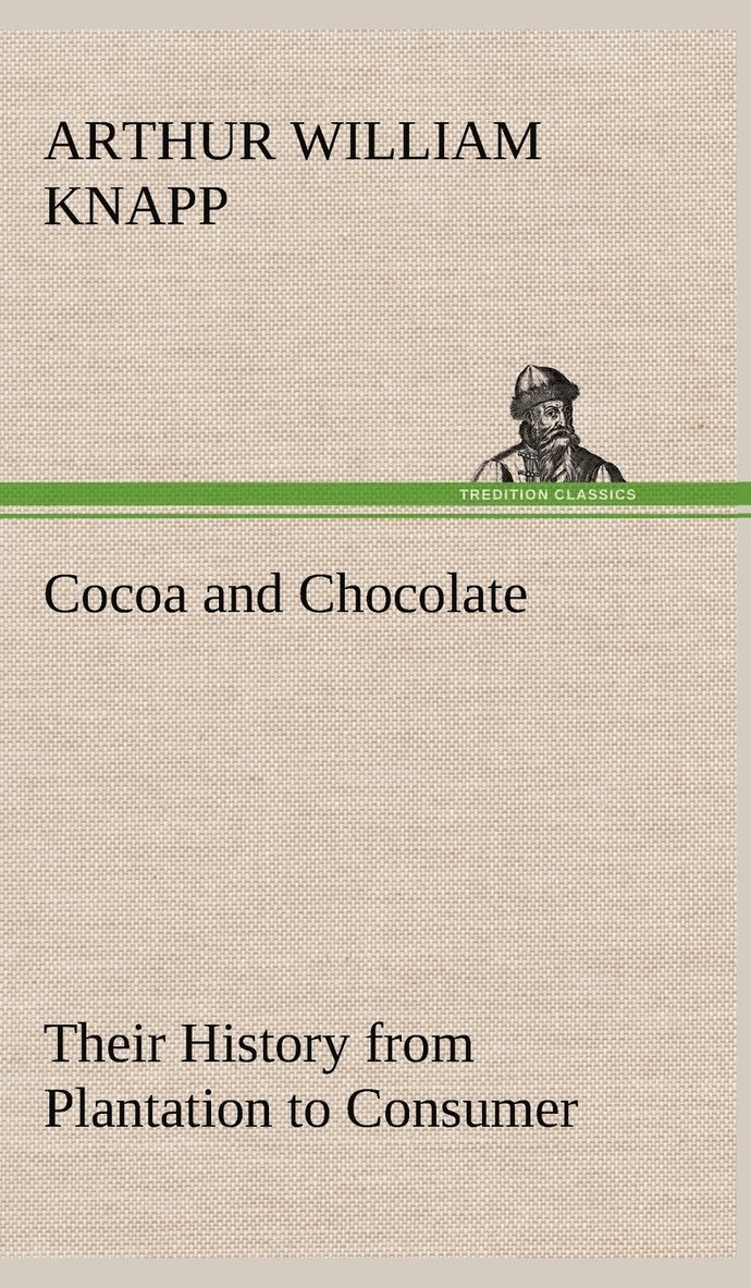 Cocoa and Chocolate Their History from Plantation to Consumer 1