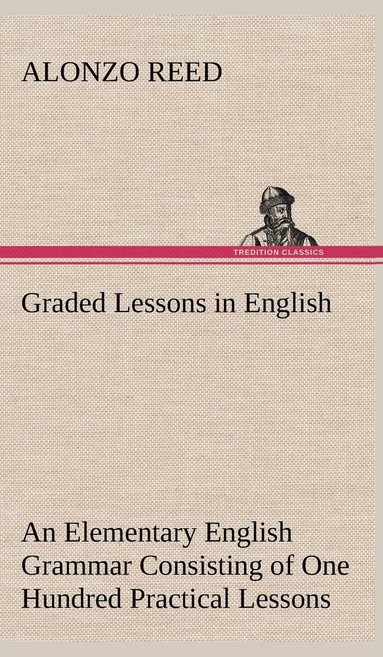 bokomslag Graded Lessons in English An Elementary English Grammar Consisting of One Hundred Practical Lessons, Carefully Graded and Adapted to the Class-Room