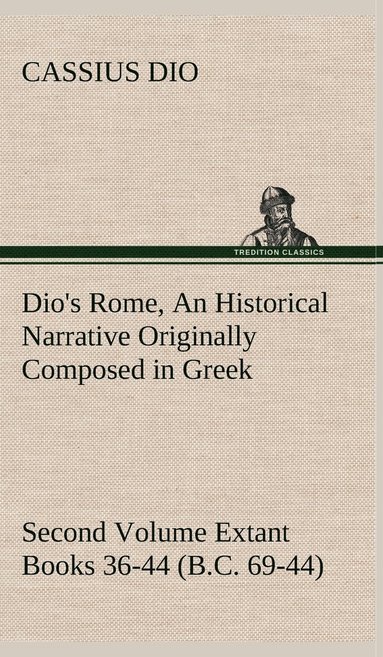 bokomslag Dio's Rome, Volume 2 An Historical Narrative Originally Composed in Greek During the Reigns of Septimius Severus, Geta and Caracalla, Macrinus, Elagabalus and Alexander Severus and Now Presented in