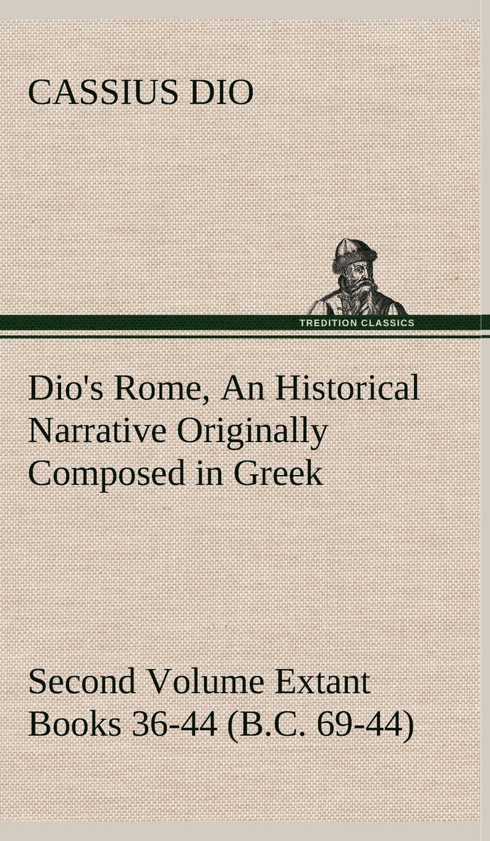 Cassius Dio - Dio's Rome, Volume 2 An Historical Narrative Originally Composed in Greek During the Reigns of Septimius Severus, Geta and Caracalla, Macrinus, Elagabalus and Alexander Severus and Now Presented in English Form. Second Volume Extant Books 36-44 (B.C. 69-4, Inbunden