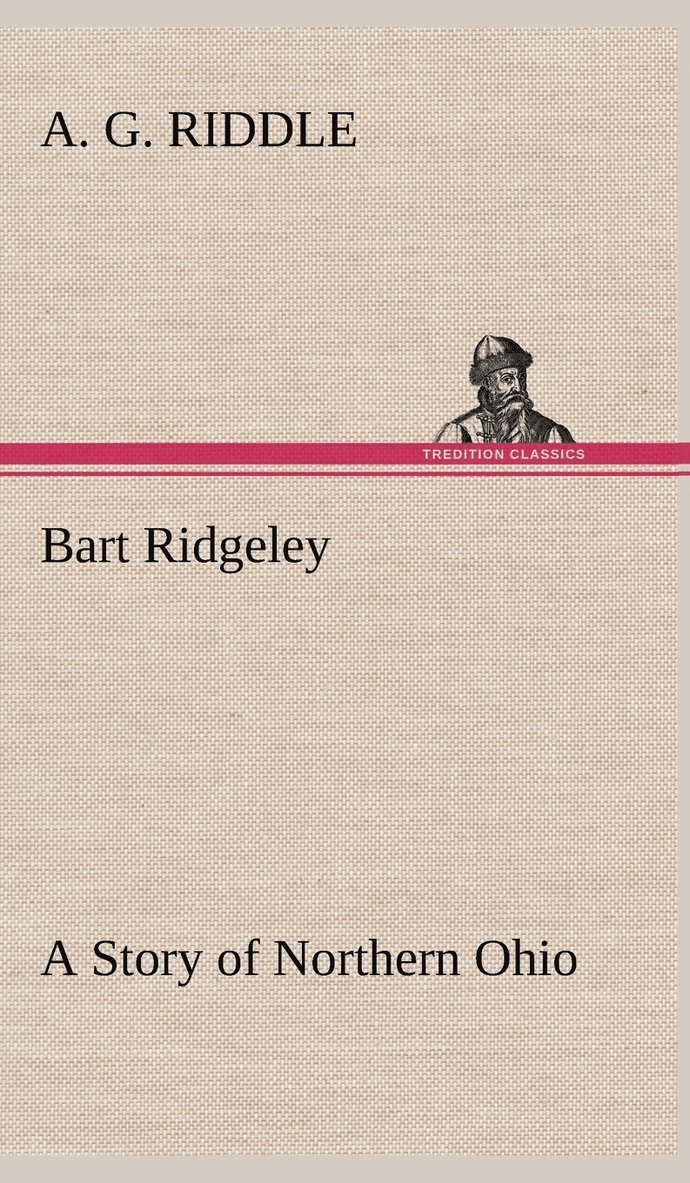 A G Riddle, A. G. Riddle - Bart Ridgeley A Story of Northern Ohio, Inbunden