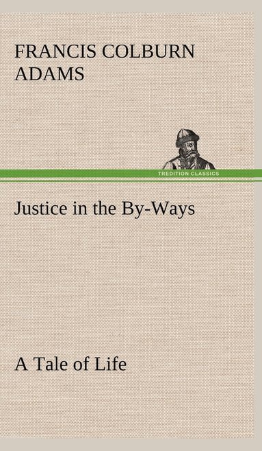 bokomslag Justice in the By-Ways, a Tale of Life