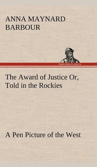 bokomslag The Award of Justice Or, Told in the Rockies A Pen Picture of the West