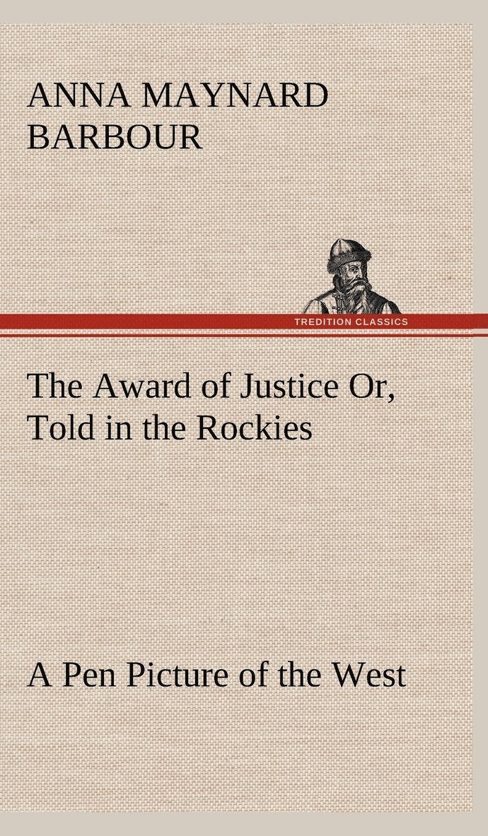 The Award of Justice Or, Told in the Rockies A Pen Picture of the West 1