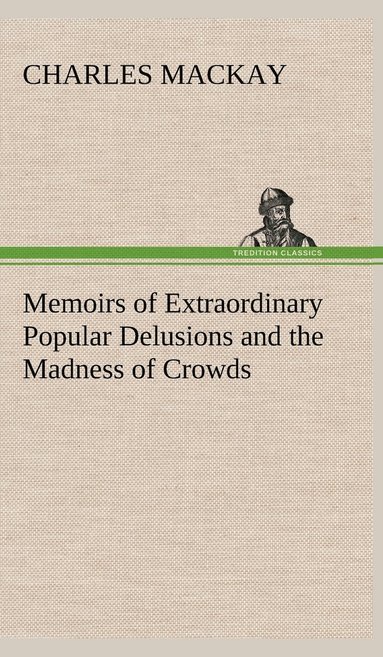 Charles MacKay - Memoirs of Extraordinary Popular Delusions and the Madness of Crowds, Inbunden