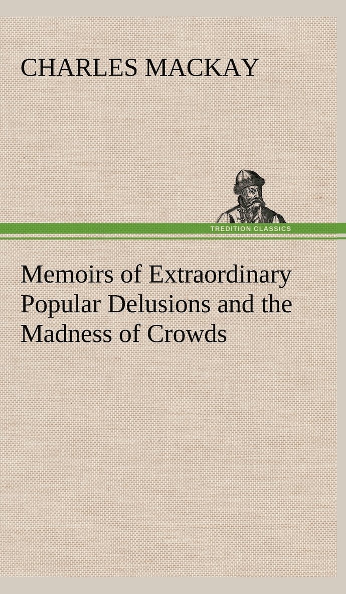 Memoirs of Extraordinary Popular Delusions and the Madness of Crowds 1