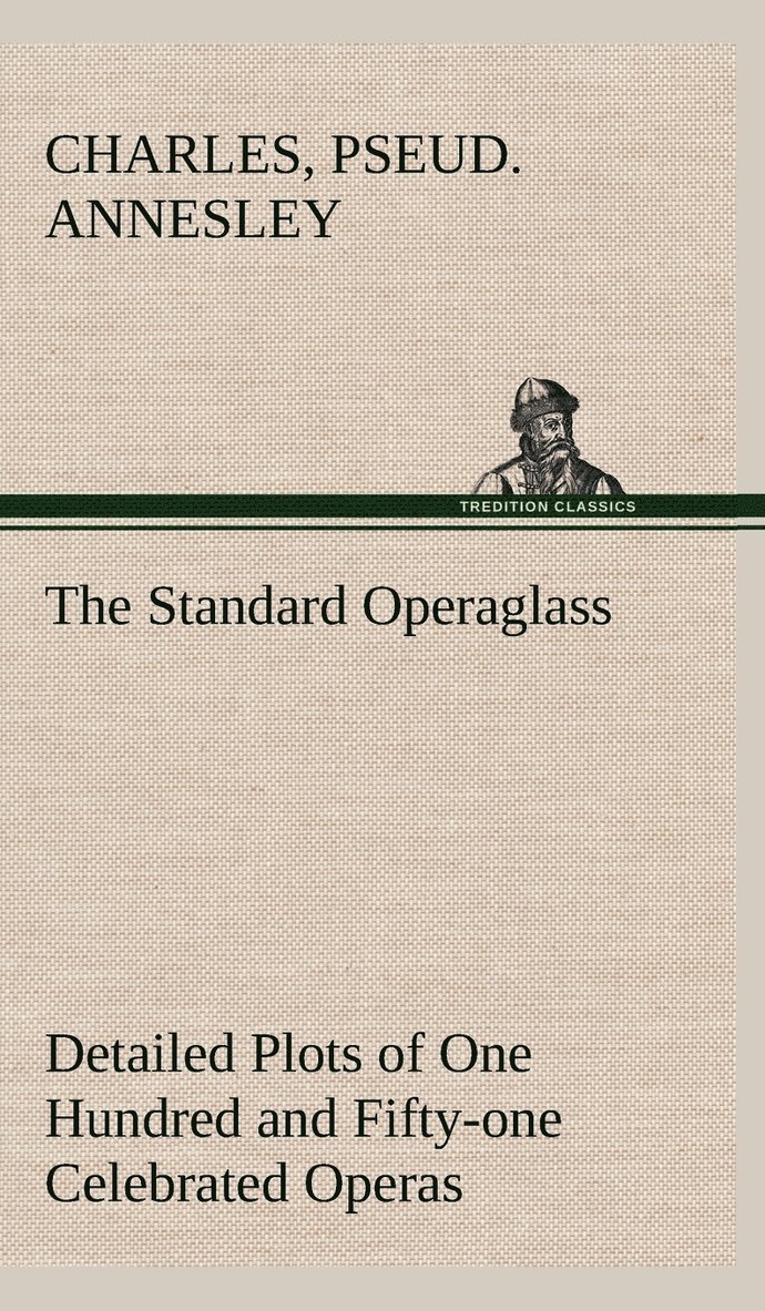 The Standard Operaglass Detailed Plots of One Hundred and Fifty-one Celebrated Operas 1