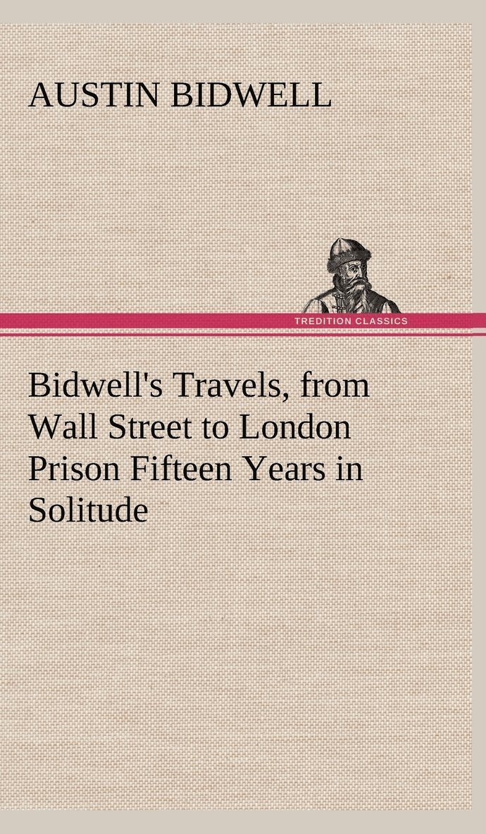 Bidwell's Travels, from Wall Street to London Prison Fifteen Years in Solitude 1