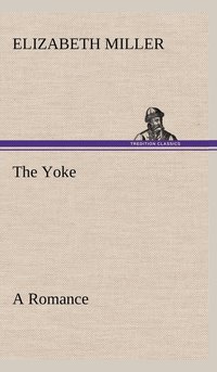 bokomslag The Yoke A Romance of the Days when the Lord Redeemed the Children of Israel from the Bondage of Egypt