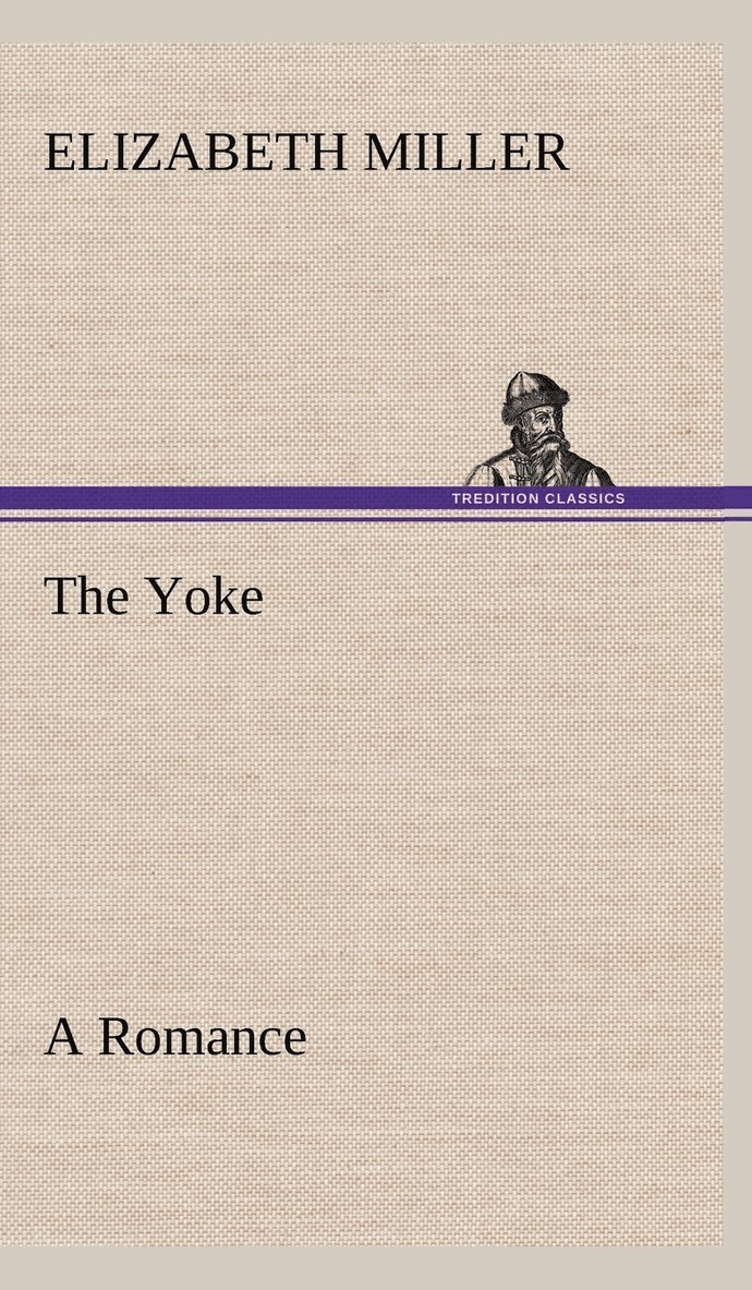 The Yoke A Romance of the Days when the Lord Redeemed the Children of Israel from the Bondage of Egypt 1