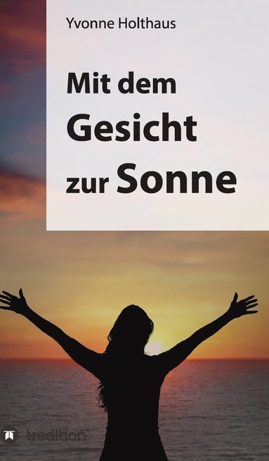 Yvonne Holthaus - Mit dem Gesicht zur Sonne, Inbunden