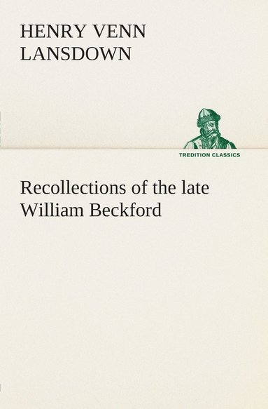 bokomslag Recollections of the late William Beckford of Fonthill, Wilts and Lansdown, Bath