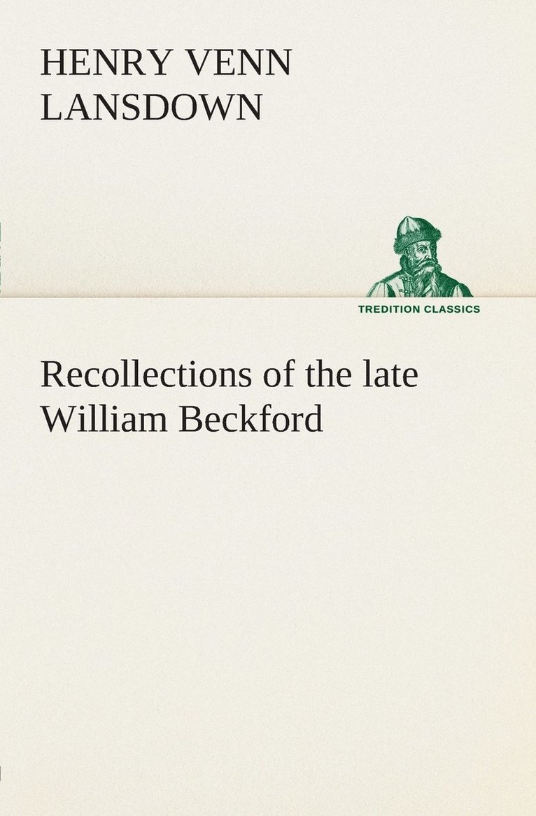 Recollections of the late William Beckford of Fonthill, Wilts and Lansdown, Bath 1