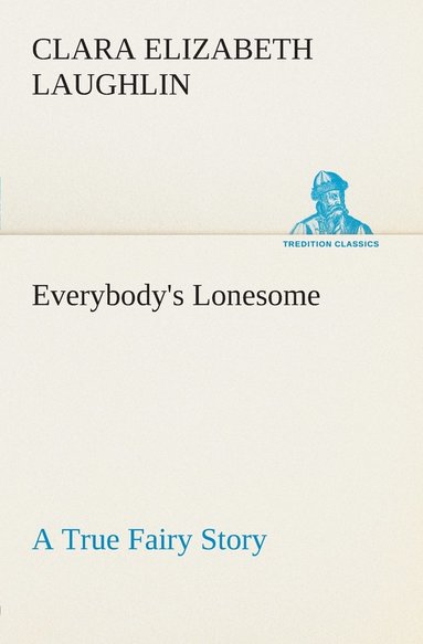 Clara E (Clara Elizabeth) Laughlin - Everybody's Lonesome A True Fairy Story, Häftad