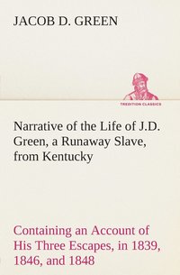 bokomslag Narrative of the Life of J.D. Green, a Runaway Slave, from Kentucky Containing an Account of His Three Escapes, in 1839, 1846, and 1848