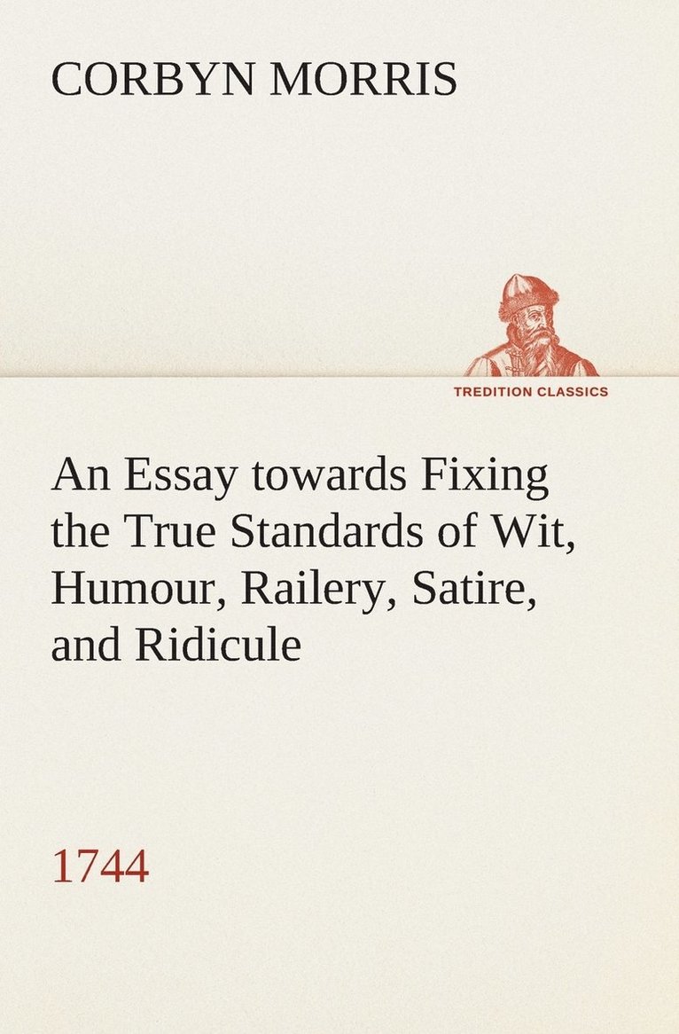 An Essay towards Fixing the True Standards of Wit, Humour, Railery, Satire, and Ridicule (1744) 1