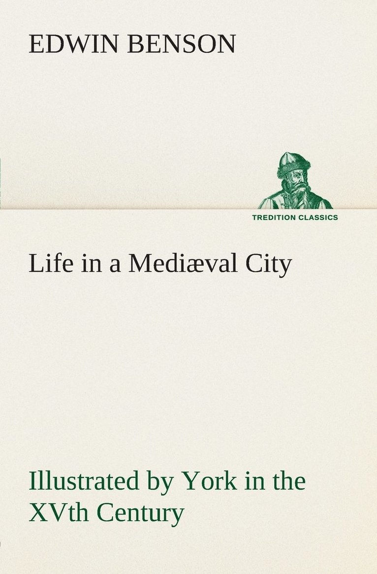 Life in a Medival City Illustrated by York in the XVth Century 1