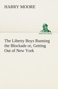 bokomslag The Liberty Boys Running the Blockade or, Getting Out of New York