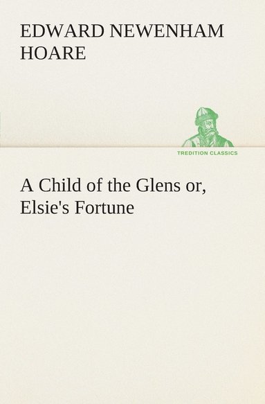 bokomslag A Child of the Glens or, Elsie's Fortune