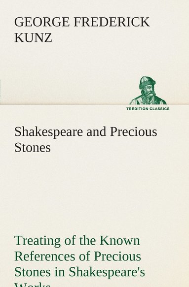bokomslag Shakespeare and Precious Stones Treating of the Known References of Precious Stones in Shakespeare's Works, with Comments as to the Origin of His Material, the Knowledge of the Poet Concerning Prec...