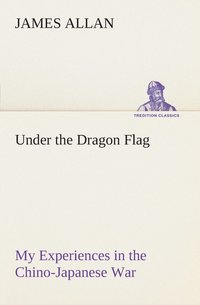 bokomslag Under the Dragon Flag My Experiences in the Chino-Japanese War