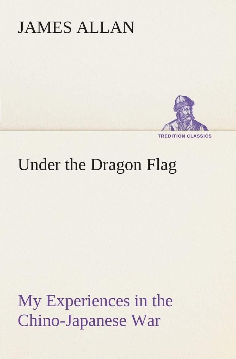 Under the Dragon Flag My Experiences in the Chino-Japanese War 1