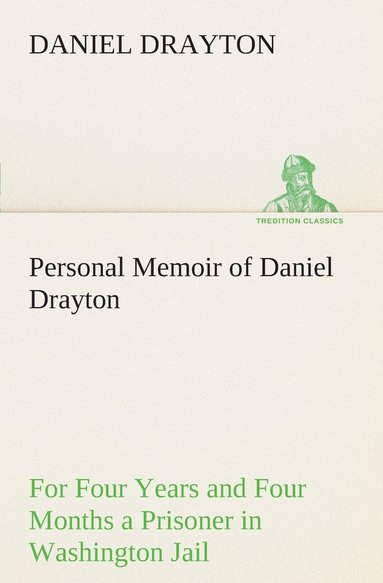 bokomslag Personal Memoir of Daniel Drayton For Four Years and Four Months a Prisoner (For Charity's Sake) in Washington Jail