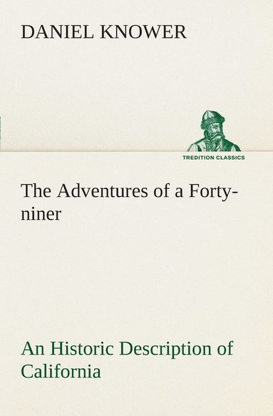 bokomslag The Adventures of a Forty-niner An Historic Description of California, with Events and Ideas of San Francisco and Its People in Those Early Days