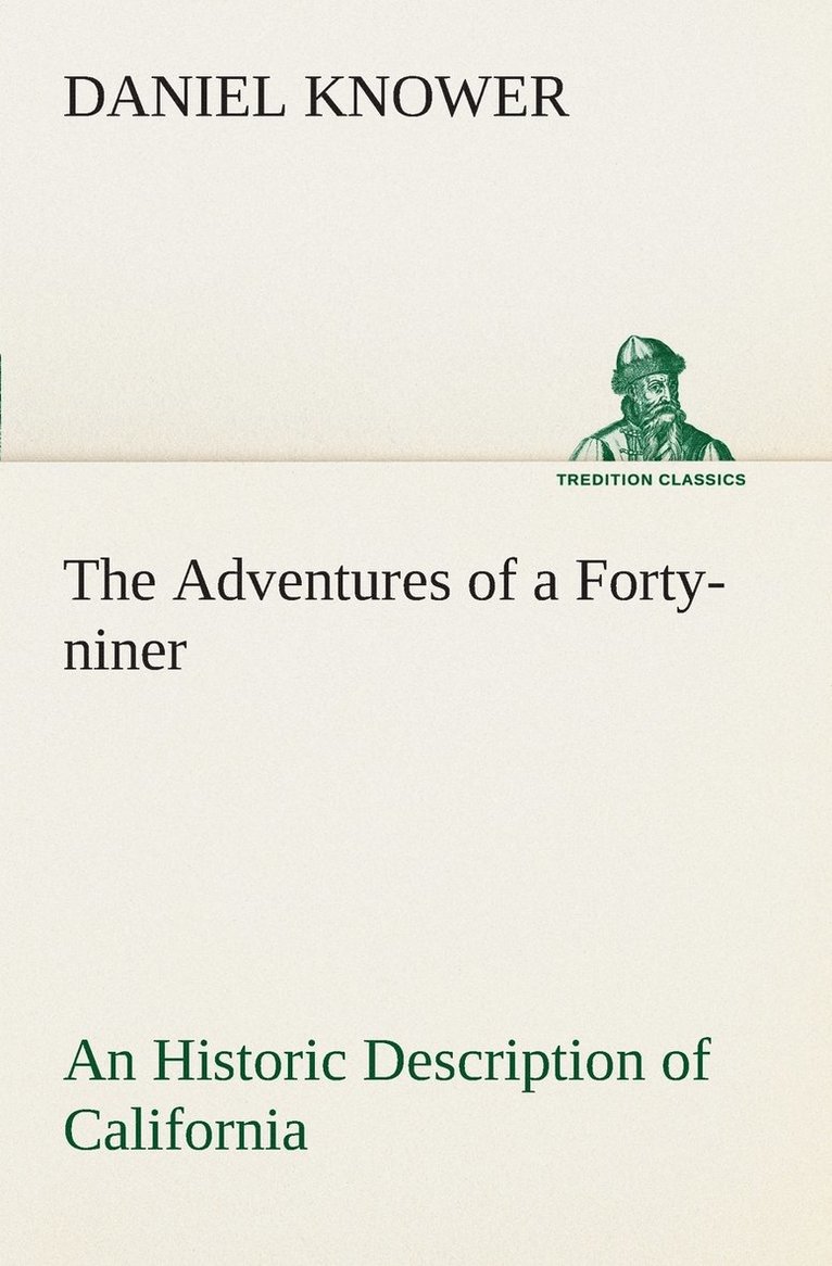 The Adventures of a Forty-niner An Historic Description of California, with Events and Ideas of San Francisco and Its People in Those Early Days 1