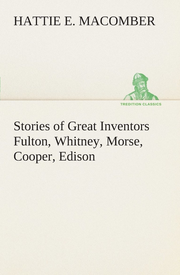 Stories of Great Inventors Fulton, Whitney, Morse, Cooper, Edison 1