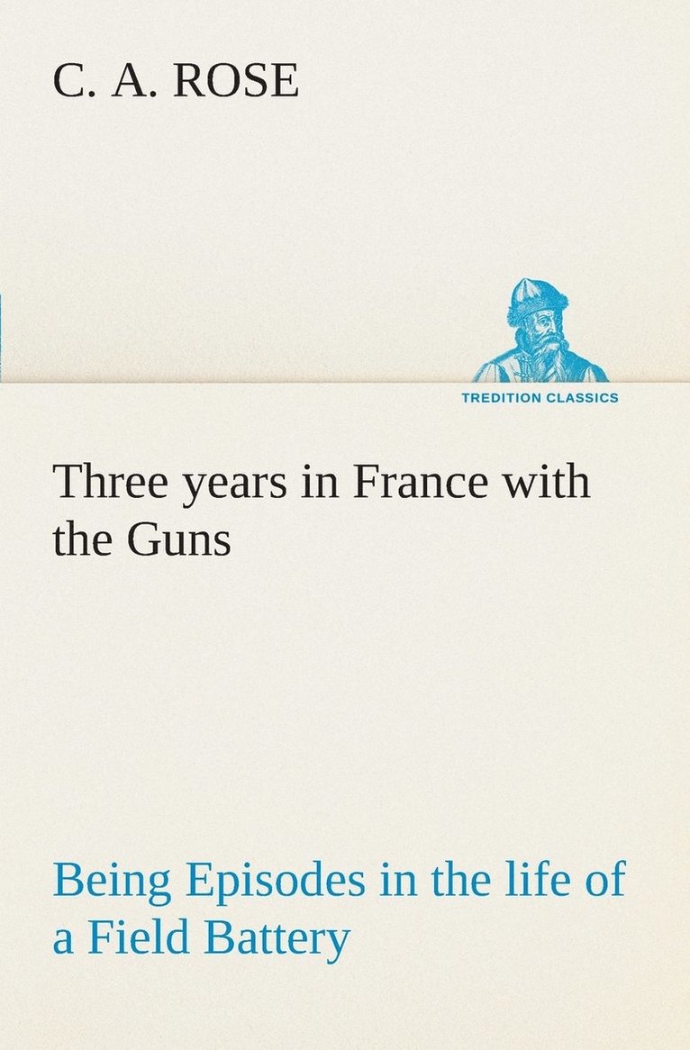 C A Rose, C. A. Rose - Three years in France with the Guns, Häftad