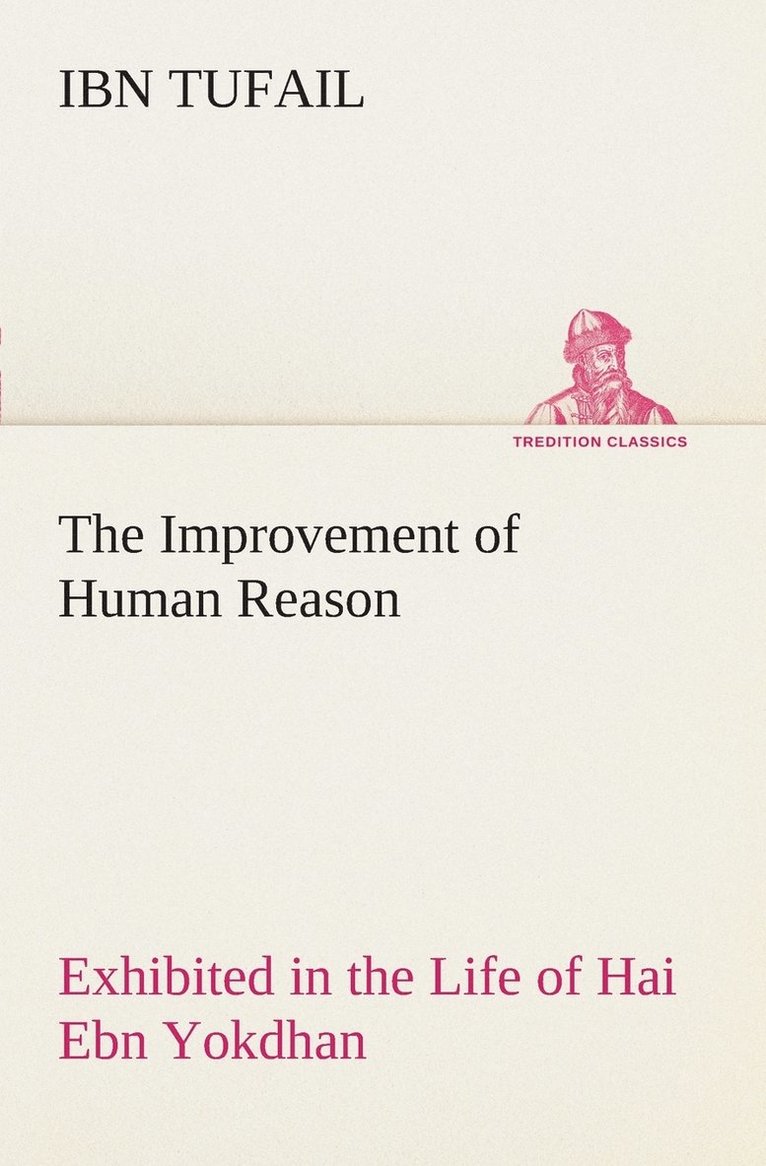 The Improvement of Human Reason Exhibited in the Life of Hai Ebn Yokdhan 1