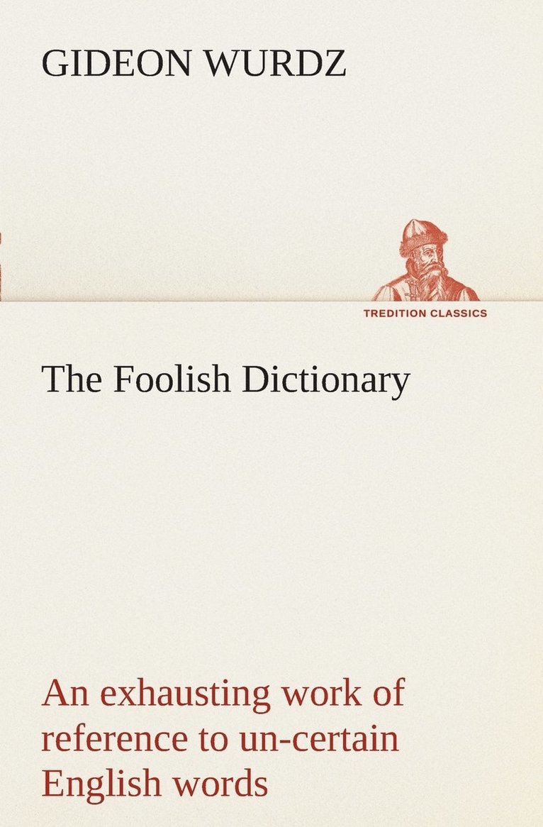 Gideon Wurdz - Foolish Dictionary An exhausting work of reference to un-certain English words, their origin, meaning, legitimate and illegitimate use, confused by a few pictures [not included], Häftad