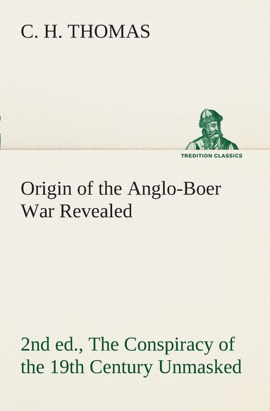 bokomslag Origin of the Anglo-Boer War Revealed (2nd ed.) The Conspiracy of the 19th Century Unmasked