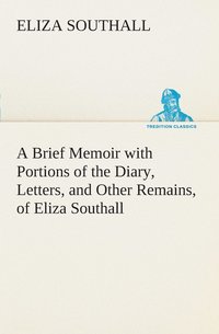 bokomslag A Brief Memoir with Portions of the Diary, Letters, and Other Remains, of Eliza Southall, Late of Birmingham, England