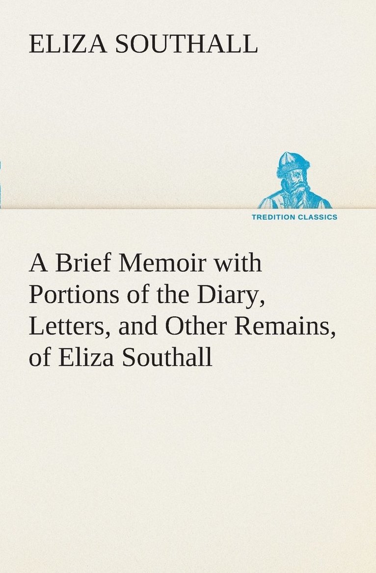 A Brief Memoir with Portions of the Diary, Letters, and Other Remains, of Eliza Southall, Late of Birmingham, England 1