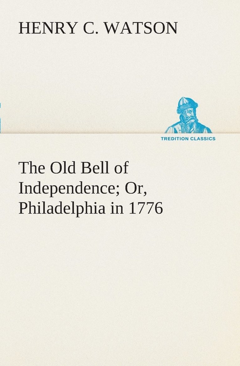 The Old Bell of Independence Or, Philadelphia in 1776 1