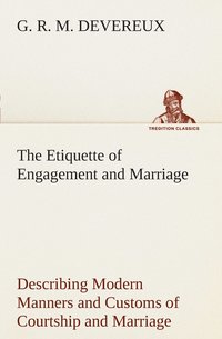 bokomslag Etiquette of Engagement and Marriage Describing Modern Manners and Customs of Courtship and Marriage, and giving Full Details regarding the Wedding Ceremony and Arrangements