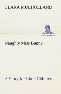 bokomslag Naughty Miss Bunny A Story for Little Children