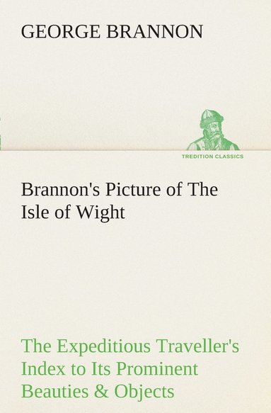 bokomslag Brannon's Picture of The Isle of Wight The Expeditious Traveller's Index to Its Prominent Beauties & Objects of Interest. Compiled Especially with Reference to Those Numerous Visitors Who Can Spare