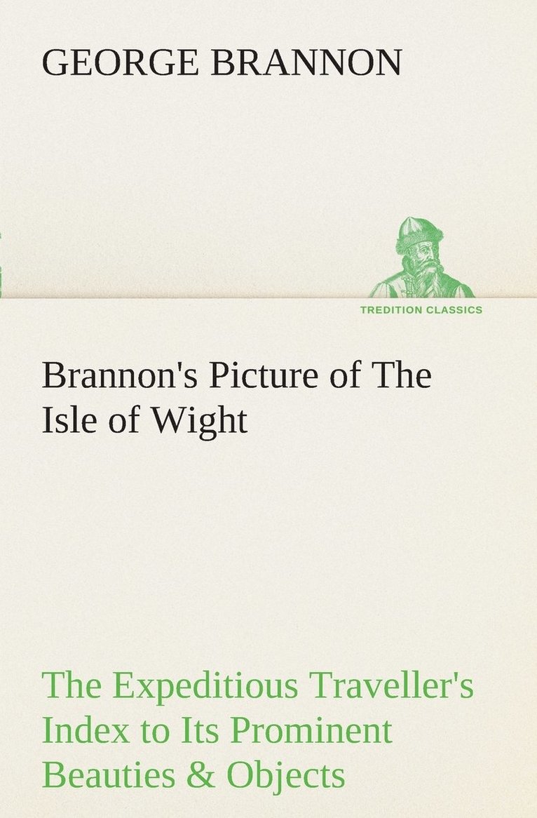 George Brannon - Brannon's Picture of The Isle of Wight The Expeditious Traveller's Index to Its Prominent Beauties & Objects of Interest. Compiled Especially with Reference to Those Numerous Visitors Who Can Spare but Two or Three Days to Make the Tour of the Island., Häftad