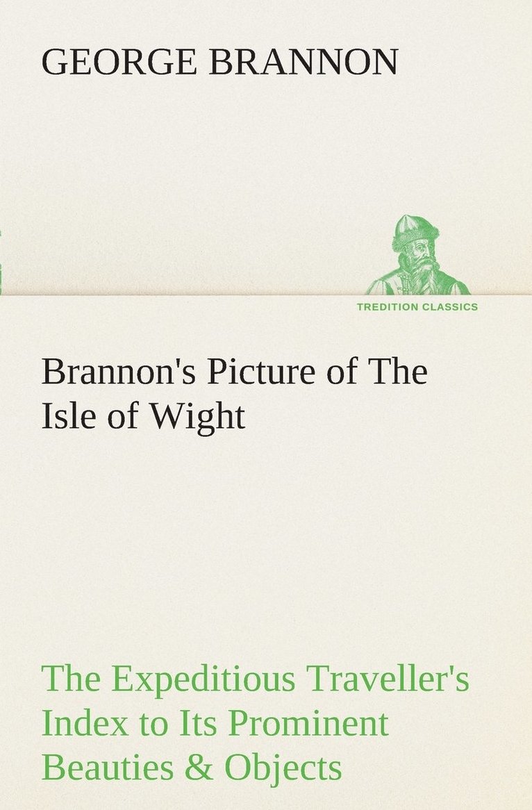 Brannon's Picture of The Isle of Wight The Expeditious Traveller's Index to Its Prominent Beauties & Objects of Interest. Compiled Especially with Reference to Those Numerous Visitors Who Can Spare 1
