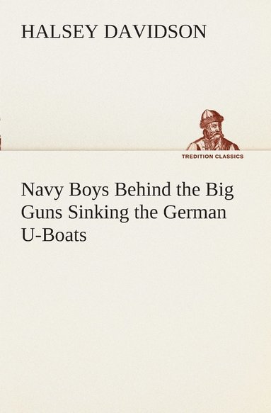 Halsey Davidson - Navy Boys Behind the Big Guns Sinking the German U-Boats, Häftad