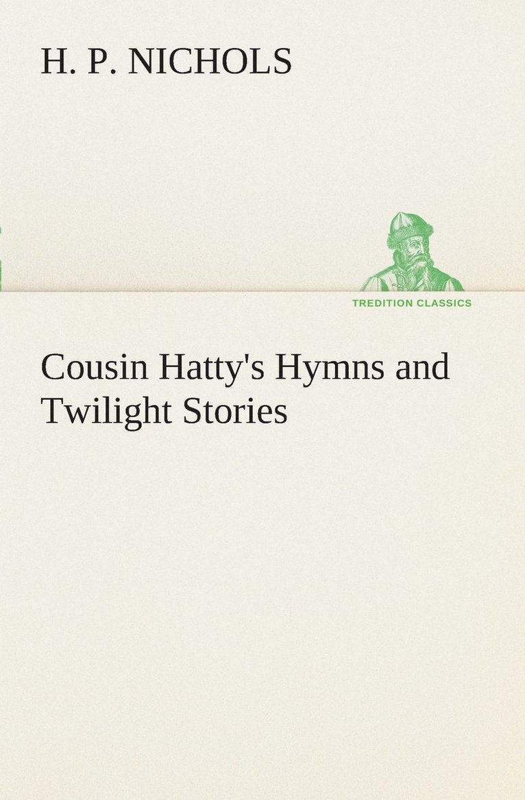 Cousin Hatty's Hymns and Twilight Stories 1