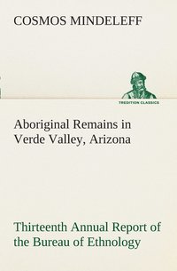 bokomslag Aboriginal Remains in Verde Valley, Arizona Thirteenth Annual Report of the Bureau of Ethnology to the Secretary of the Smithsonian Institution, 1891-92, Government Printing Office, Washington, 1896,