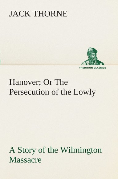 bokomslag Hanover Or The Persecution of the Lowly A Story of the Wilmington Massacre.