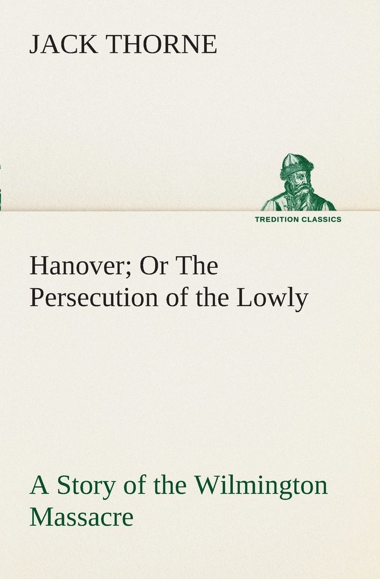 Hanover Or The Persecution of the Lowly A Story of the Wilmington Massacre. 1